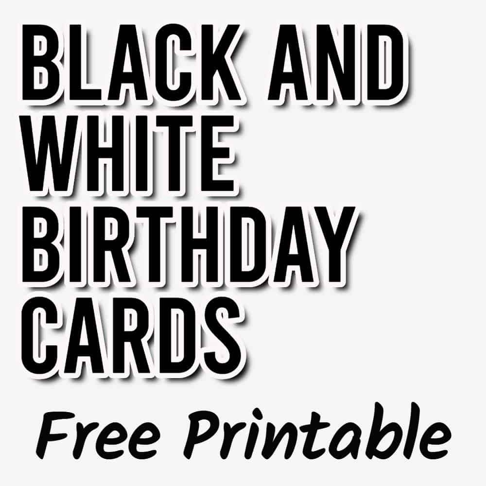 Free Printable Black And White Birthday Cards (10 Designs inside FREE Printable Cards Black and White